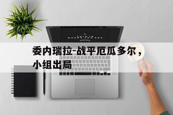 委内瑞拉-战平厄瓜多尔，小组出局