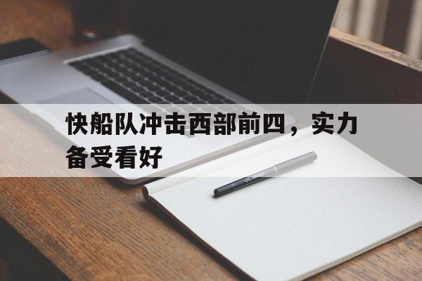 快船队冲击西部前四，实力备受看好